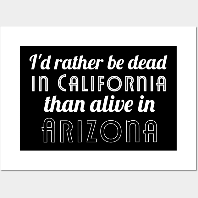 Id rather be dead in california than alive in arizona Wall Art by miamia